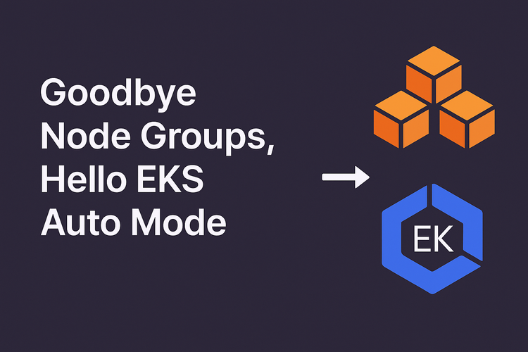 Goodbye Node Groups, Hello EKS Auto Mode